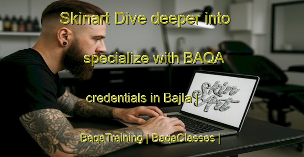 Skinart Dive deeper into specialize with BAQA credentials in Bajla | BaqaTraining | BaqaClasses | SkinartTraining-Oman